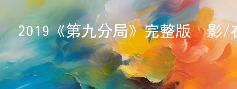 2019《第九分局》完整版電影/在線觀看/百度云-美劇天堂 陳有強的blog